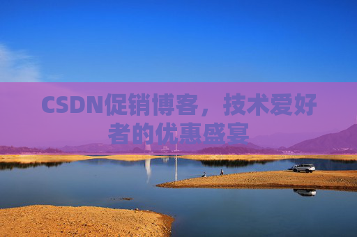 CSDN促销博客，技术爱好者的优惠盛宴